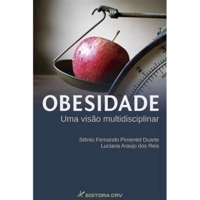  Obesidade: Uma Abordagem Multidisciplinar - Um mergulho profundo nos desafios da saúde contemporânea e um guia prático para uma vida mais saudável